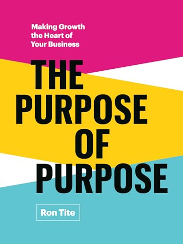 The Purpose of Purpose : Making Growth the Heart of Your Business