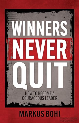 Winners Never Quit : How to Become a Courageous Leader