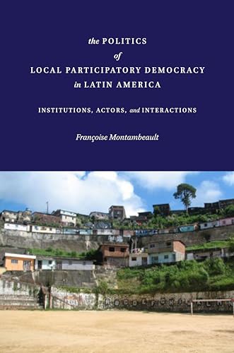 The Politics of Local Participatory Democracy in Latin America: Institutions