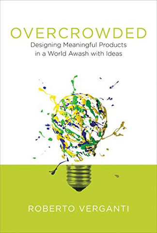 Overcrowded: Designing Meaningful Products in a World Awash with Ideas (Design Thinking, Design Theory)