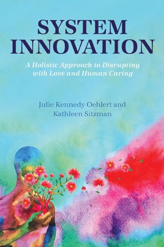 System Innovation : A Holistic Approach to Disrupting with Love and Human Caring