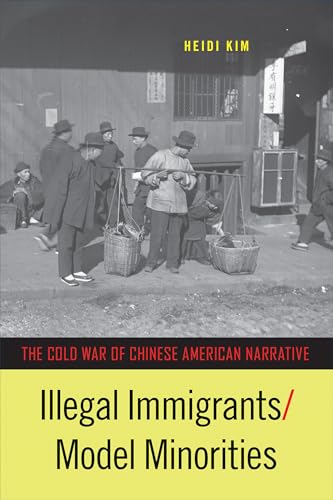 Illegal Immigrants/Model Minorities: The Cold War of Chinese American Narrative