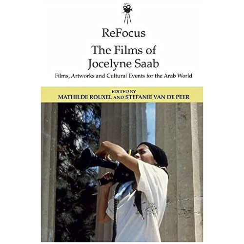 ReFocus: The Films of Jocelyne Saab : Films, Artworks and Cultural Events for the Arab World