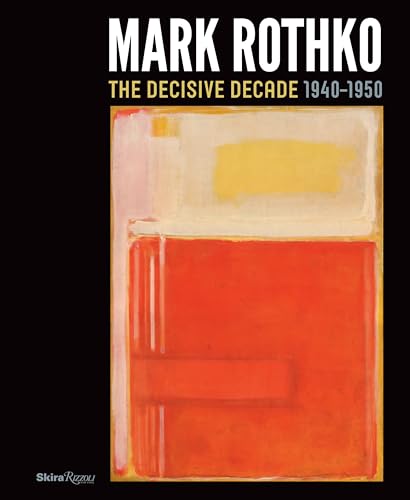 Mark Rothko : The Decisive Decade: 1940-1950