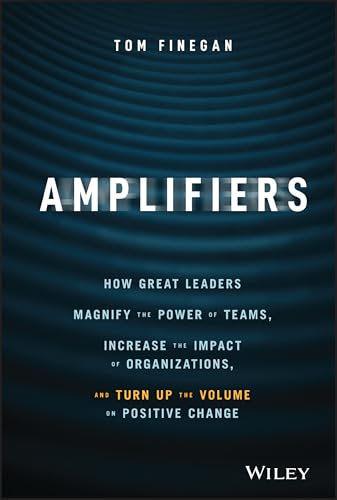 Amplifiers: How Great Leaders Magnify the Power of Teams