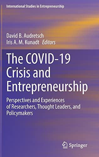 The COVID-19 Crisis and Entrepreneurship: Perspectives and Experiences of Researchers, Thought Leaders, and Policymakers: 54 (International Studies in Entrepreneurship, 54)