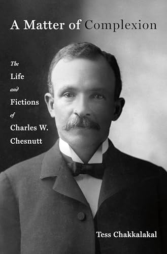 A Matter of Complexion : The Life and Fictions of Charles W. Chesnutt