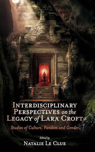 Interdisciplinary Perspectives on the Legacy of Lara Croft : Studies of Culture, Fandom and Gender