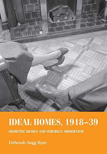 Ideal Homes, 1918-39: Domestic Design and Suburban Modernism (Studies in Design and Material Culture)