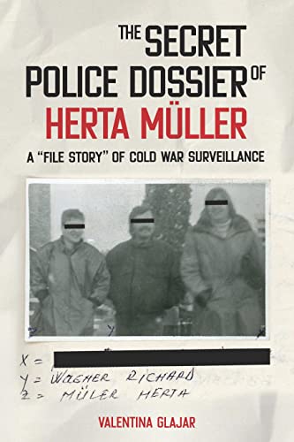 The Secret Police Dossier of Herta Muller: A "File Story" of Cold War Surveillance