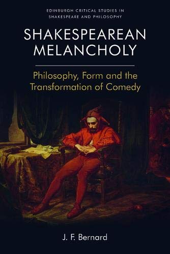 Shakespearean Melancholy: Philosophy, Form and the Transformation of Comedy (Edinburgh Critical Studies in Shakespeare and Philosophy)