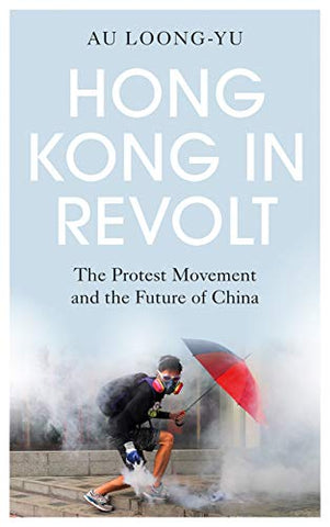 Hong Kong in Revolt: The Protest Movement and the Future of China