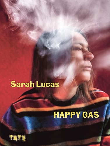 Sarah Lucas (Hardback): Happy Gas
