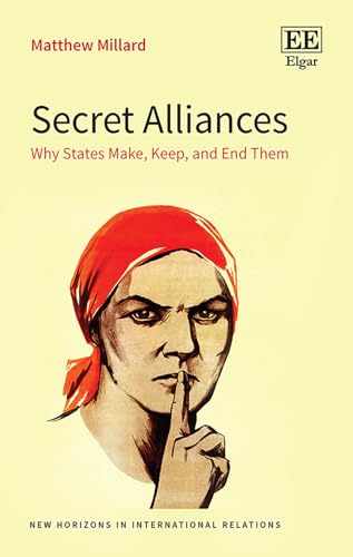 Secret Alliances : Why States Make, Keep, and End Them