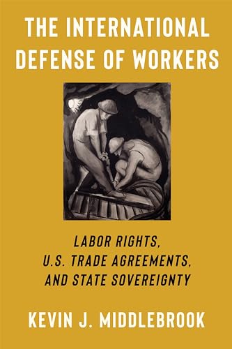 The International Defense of Workers : Labor Rights, U.S. Trade Agreements, and State Sovereignty