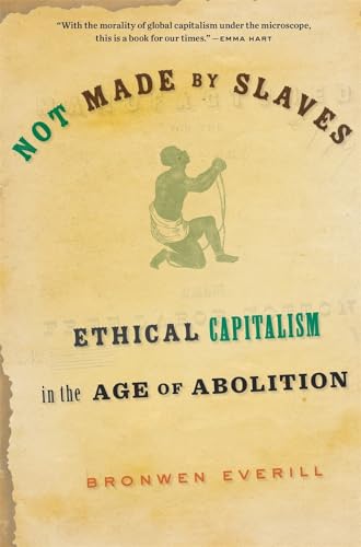 Not Made by Slaves: Ethical Capitalism in the Age of Abolition