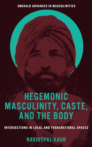 Hegemonic Masculinity, Caste, and the Body : Intersections in Local and Transnational Spaces