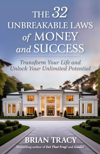 The 32 Unbreakable Laws of Money and Success : Transform Your Life and Unlock Your Unlimited Potential