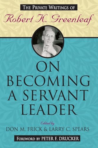 On Becoming a Servant Leader: The Private Writings of Robert K.Greenleaf