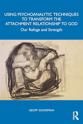 Using Psychoanalytic Techniques to Transform the Attachment Relationship to God : Our Refuge and Strength