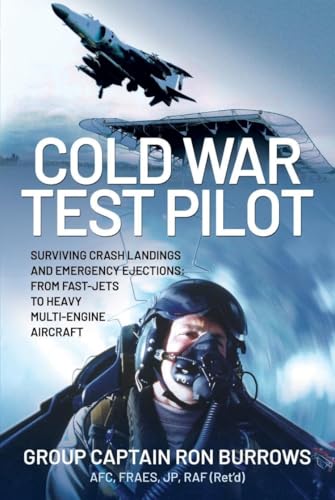 Cold War Test Pilot : Surviving Crash Landings and Emergency Ejections: From Fast-jets to Heavy Multi-Engine Aircraft