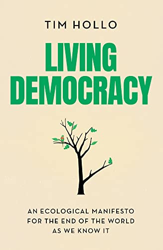Living Democracy : An Ecological Manifesto for the End of the World As We Know It