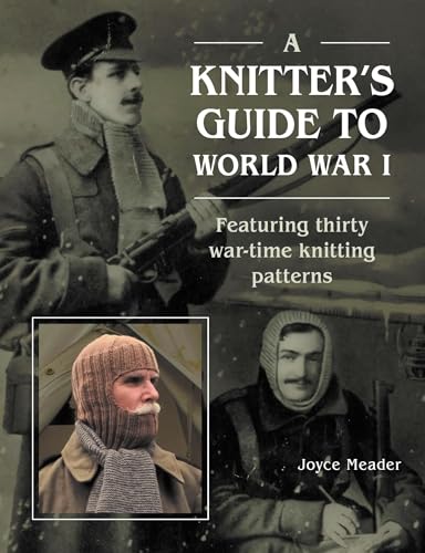 A Knitter’s Guide to World War 1 : Featuring thirty war-time knitting patterns