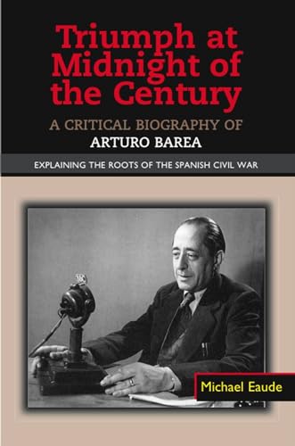 Triumph at Midnight in the Century: A Critical Biography of Arturo Barea - Explaining the Roots of the Spanish Civil War