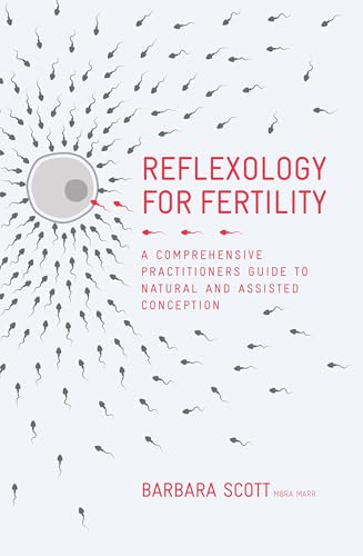 Reflexology for Fertility: A Practitioners Guide to Natural and AssistedConception