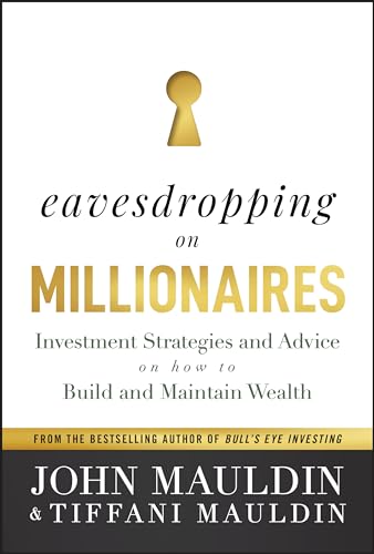 Eavesdropping on Millionaires : Investment Strategies and Advice on How to Build and Maintain Wealth