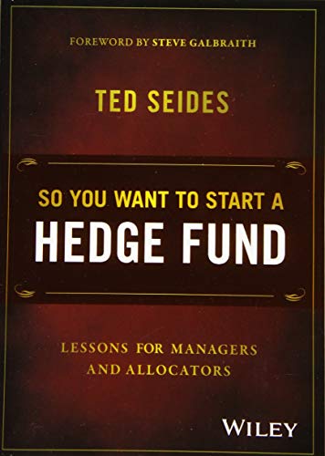 So You Want to Start a Hedge Fund: Lessons for Ma Nagers and Allocators