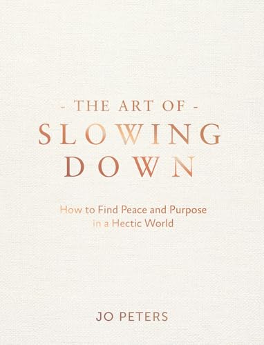 The Art of Slowing Down : How to Find Peace and Purpose in a Hectic World