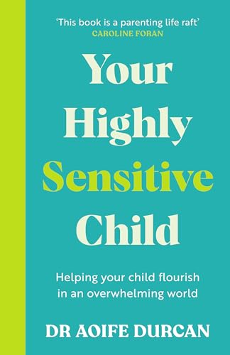 Your Highly Sensitive Child : Helping your child flourish in an overwhelming world