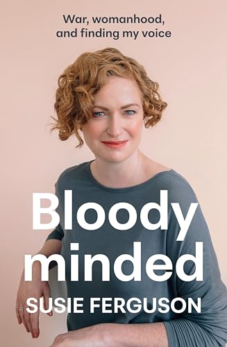 Bloody Minded : War, womanhood and finding my voice
