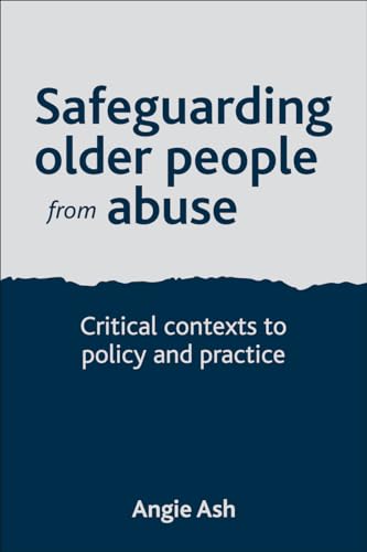 Safeguarding Older People from Abuse : Critical Contexts to Policy and Practice