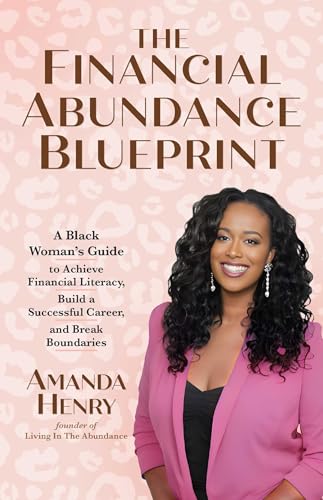 The Financial Abundance Blueprint : A Black Woman's Guide to Achieve Financial Literacy, Build a Successful Career, and Break Boundaries