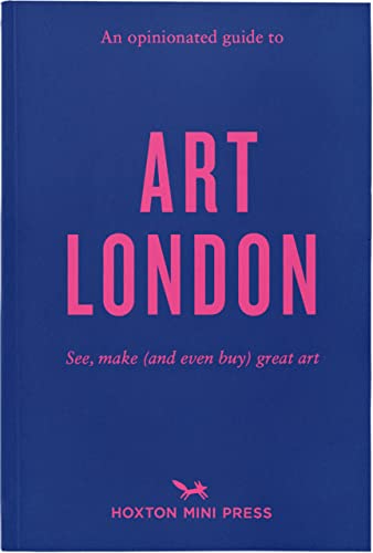 An Opinionated Guide To Art London: See, make (and even buy) great art in the capital: The best museums, galleries and shops