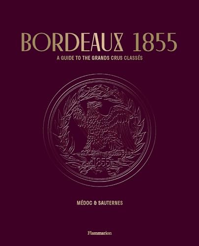 Bordeaux 1855 : A Guide to the Grands Crus Classes, Medoc & Sauternes