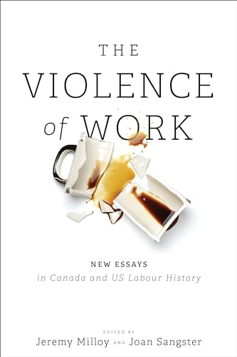 The Violence of Work : New Essays in Canadian and US Labour History