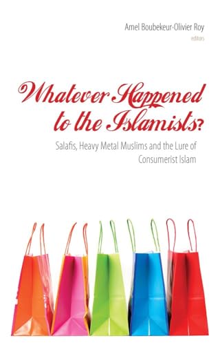 Whatever Happened to the Islamists? : Salafis, Heavy Metal Muslims and the Lure of Consumerist Islam