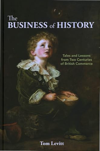 The Business of History : Tales and Lessons from Two Centuries of British Commerce