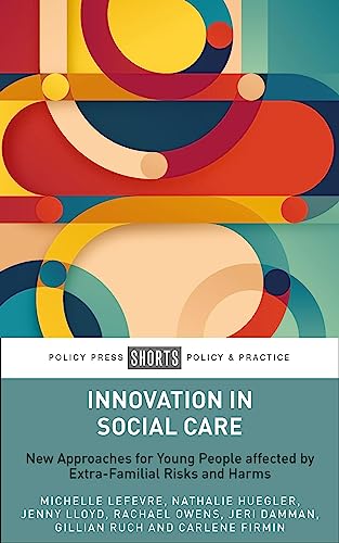 Innovation in Social Care : New Approaches for Young People Affected by Extra-Familial Risks and Harms
