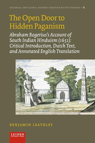 The Open Door to Hidden Paganism : Abraham Rogerius’s Account of South Indian Hinduism (1651): Critical Introduction, Dutch Text, and Annotated English Translation