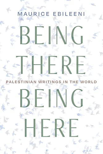 Being There, Being Here : Palestinian Writings in the World