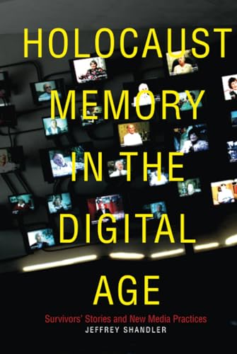 Holocaust Memory in the Digital Age: Survivors Stories and New Media Practices