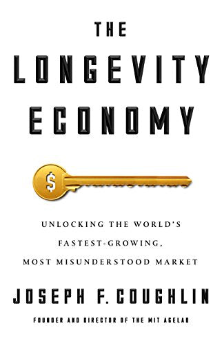 The Longevity Economy : Inside the World's Fastest-Growing, Most Misunderstood Market