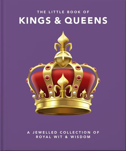 The Little Book of Kings & Queens : A Jewelled Collection of Royal Wit & Wisdom