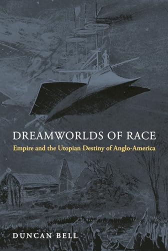 Dreamworlds of Race : Empire and the Utopian Destiny of Anglo-America