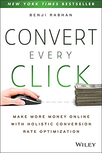 Convert Every Click: Make More Money Online with  Holistic Conversion Rate Optimization