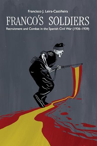 Francos Soldiers: Transnational and Sociological Analysis of Recruitment and Combat in the Spanish Civil War (1936-1939)